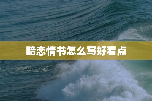 暗恋情书怎么写好看点