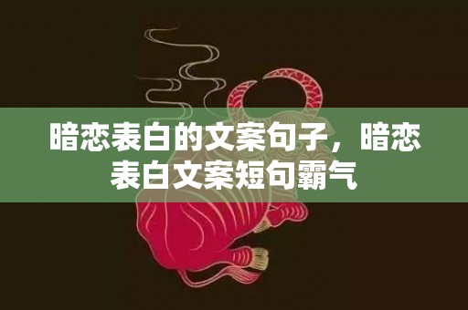 暗恋表白的文案句子，暗恋表白文案短句霸气