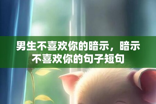 男生不喜欢你的暗示，暗示不喜欢你的句子短句
