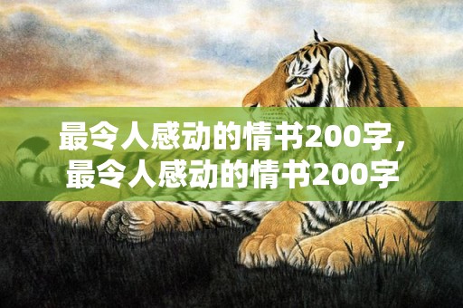 最令人感动的情书200字，最令人感动的情书200字