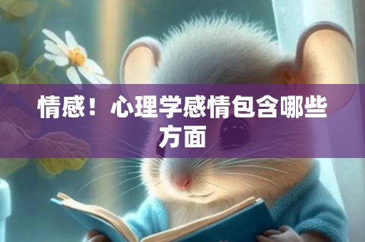 情感！心理学感情包含哪些方面