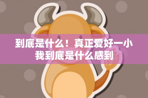到底是什么！真正爱好一小我到底是什么感到