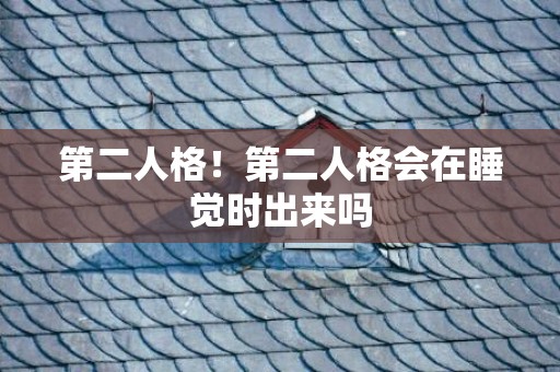 第二人格！第二人格会在睡觉时出来吗