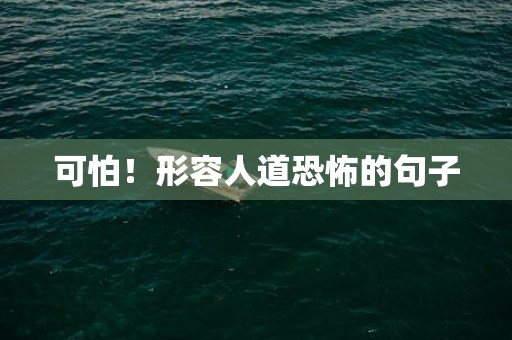 可怕！形容人道恐怖的句子