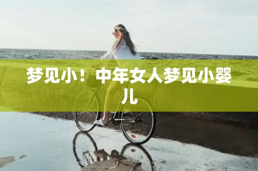 梦见小！中年女人梦见小婴儿
