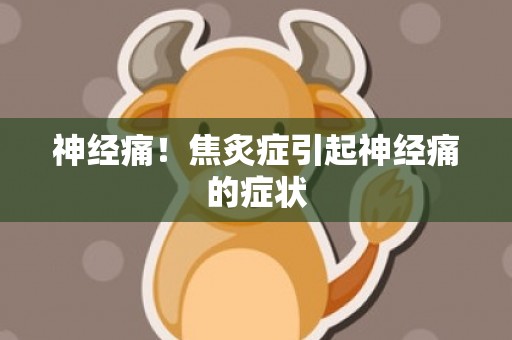神经痛！焦炙症引起神经痛的症状