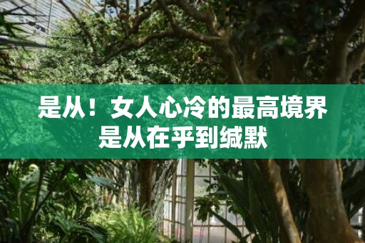 是从！女人心冷的最高境界是从在乎到缄默