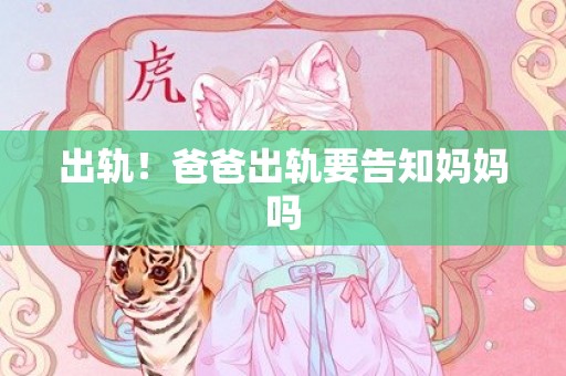 出轨！爸爸出轨要告知妈妈吗