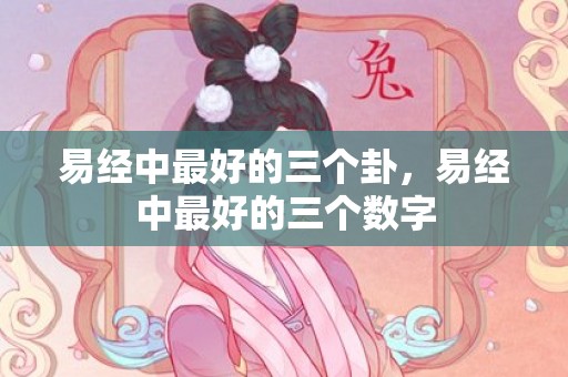 易经中最好的三个卦，易经中最好的三个数字