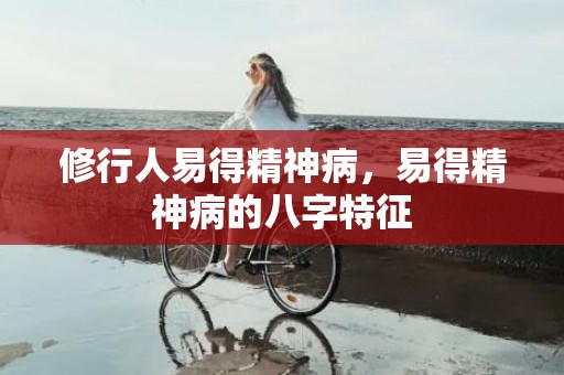 修行人易得精神病，易得精神病的八字特征