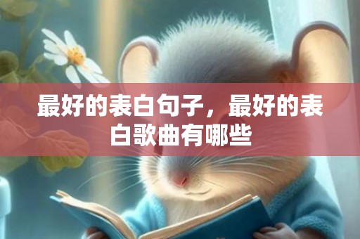 最好的表白句子，最好的表白歌曲有哪些
