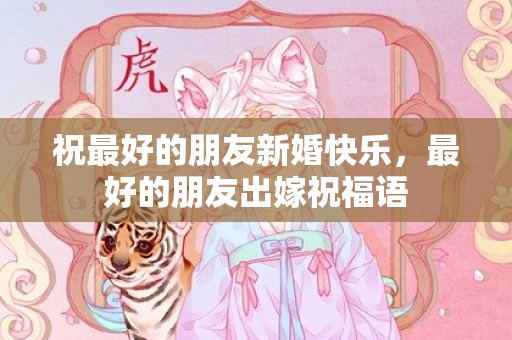 祝最好的朋友新婚快乐，最好的朋友出嫁祝福语
