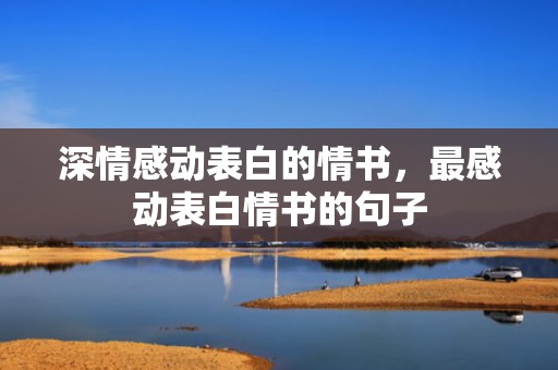 深情感动表白的情书，最感动表白情书的句子