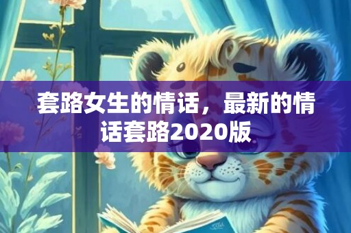 套路女生的情话，最新的情话套路2020版