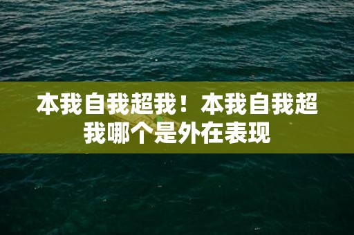 本我自我超我！本我自我超我哪个是外在表现