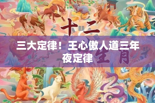 三大定律！王心傲人道三年夜定律