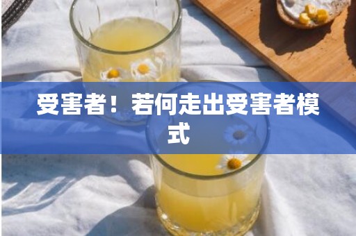 受害者！若何走出受害者模式