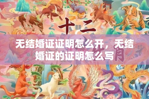 无结婚证证明怎么开，无结婚证的证明怎么写