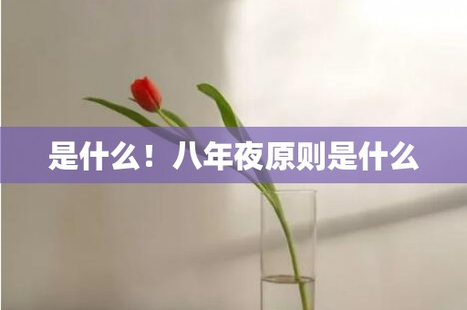 是什么！八年夜原则是什么