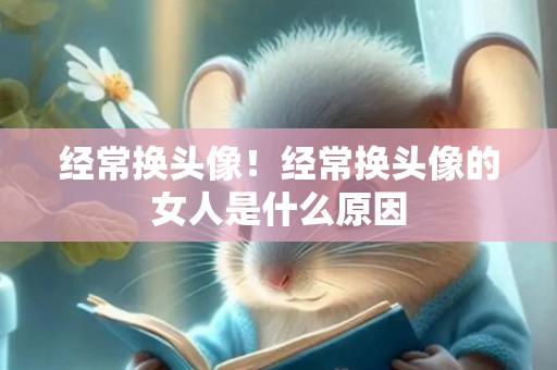 经常换头像！经常换头像的女人是什么原因