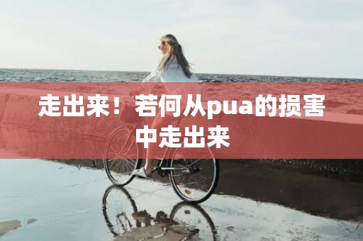 走出来！若何从pua的损害中走出来