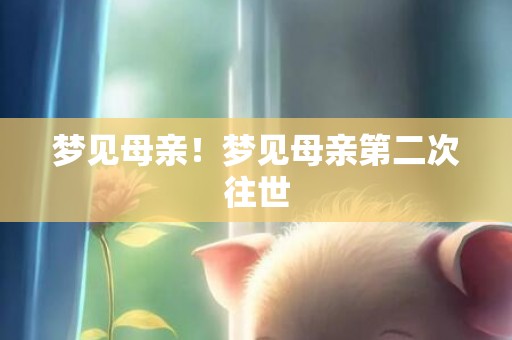 梦见母亲！梦见母亲第二次往世