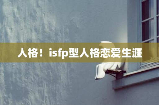 人格！isfp型人格恋爱生涯
