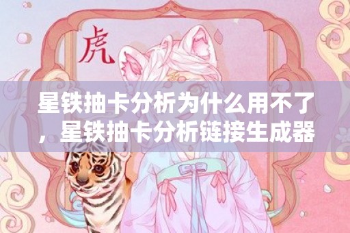星铁抽卡分析为什么用不了，星铁抽卡分析链接生成器
