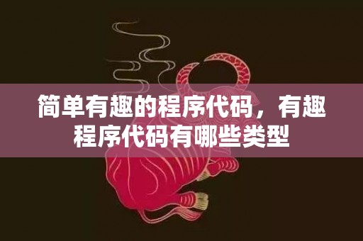 简单有趣的程序代码，有趣程序代码有哪些类型