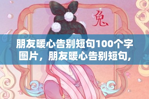 朋友暖心告别短句100个字图片，朋友暖心告别短句,祝福