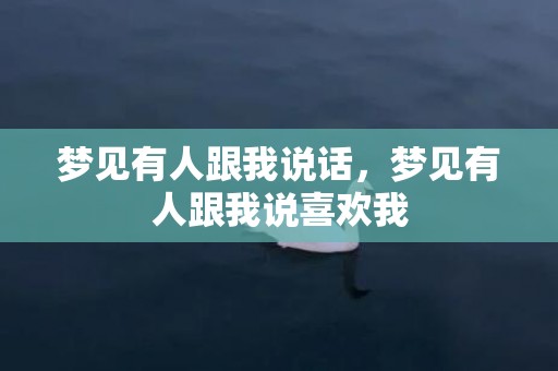 梦见有人跟我说话，梦见有人跟我说喜欢我