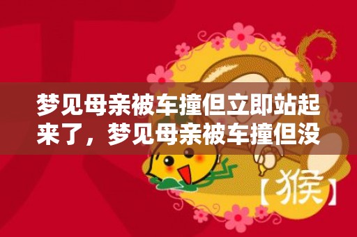 梦见母亲被车撞但立即站起来了，梦见母亲被车撞但没事
