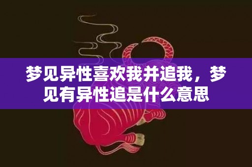 梦见异性喜欢我并追我，梦见有异性追是什么意思