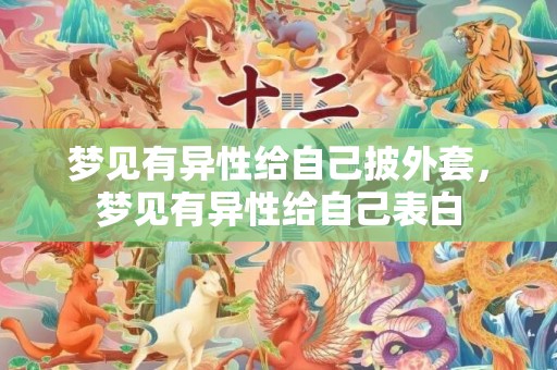 梦见有异性给自己披外套，梦见有异性给自己表白