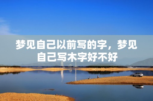 梦见自己以前写的字，梦见自己写木字好不好
