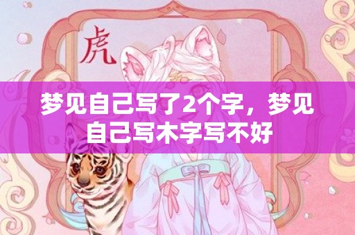 梦见自己写了2个字，梦见自己写木字写不好