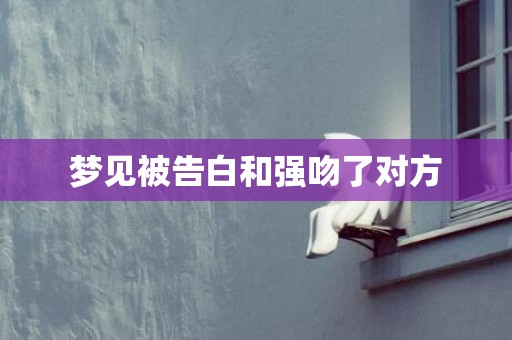 梦见被告白和强吻了对方