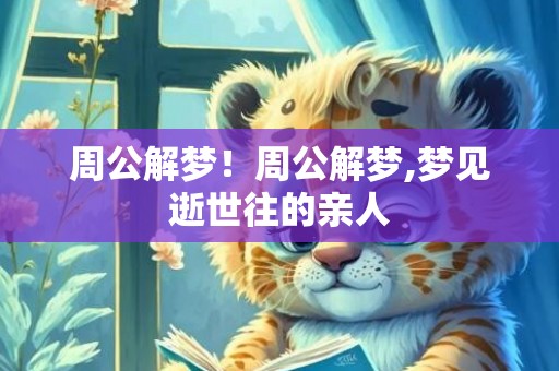 周公解梦！周公解梦,梦见逝世往的亲人