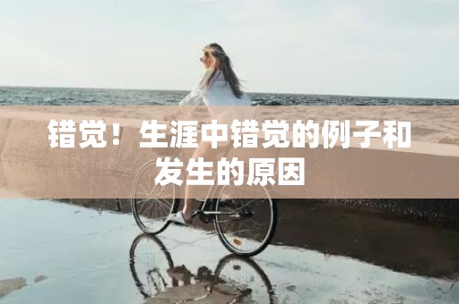 错觉！生涯中错觉的例子和发生的原因