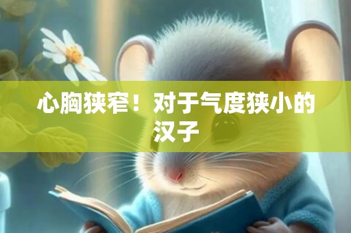 心胸狭窄！对于气度狭小的汉子
