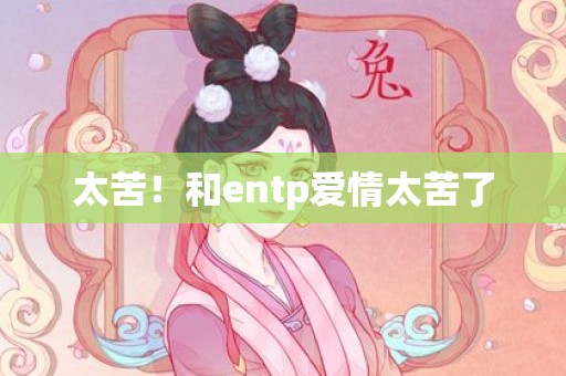 太苦！和entp爱情太苦了
