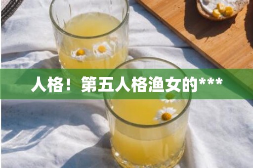 人格！第五人格渔女的***