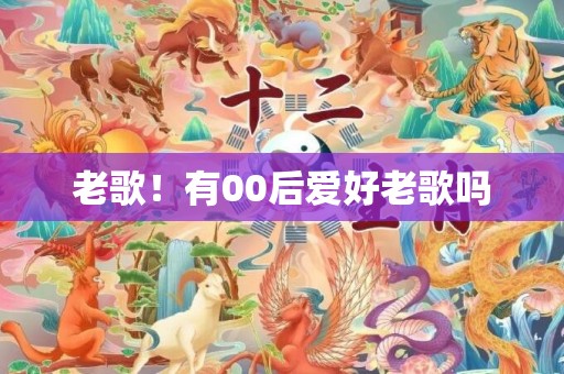 老歌！有00后爱好老歌吗