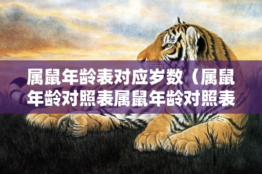 属鼠年龄表对应岁数（属鼠年龄对照表属鼠年龄对照表2020年）