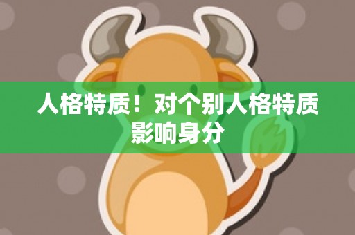 人格特质！对个别人格特质影响身分