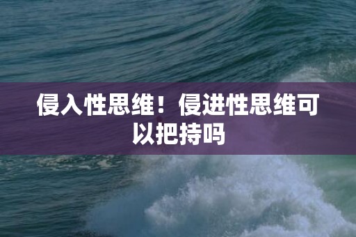 侵入性思维！侵进性思维可以把持吗