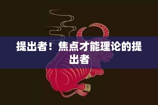 提出者！焦点才能理论的提出者