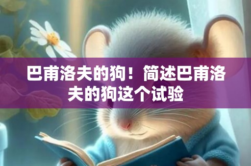 巴甫洛夫的狗！简述巴甫洛夫的狗这个试验