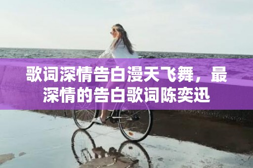 歌词深情告白漫天飞舞，最深情的告白歌词陈奕迅