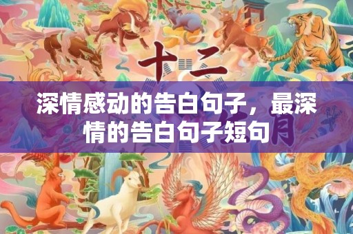 深情感动的告白句子，最深情的告白句子短句
